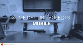 SOME OF OUR PROJECTS:
MOBILE
WWW.GROSSUM.COM
 