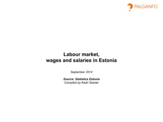 Labour market, wages and salariesin EstoniaSeptember2014Source: Statistics EstoniaCompiledbyKadri Seeder  