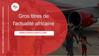 Gros titres de
l'actualité africaine
WWW.AFROPLANETE.COM
REVIVEZ
EN
IMAGES
LA
1ÈRE
JOURNÉE
DU
VILLAGE
DE
LA
FRANCOPHONIE
À...
 