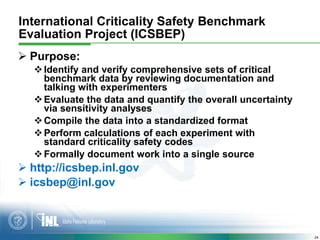 International Criticality Safety Benchmark
Evaluation Project (ICSBEP)
 Purpose:
    Identify and verify comprehensive s...
