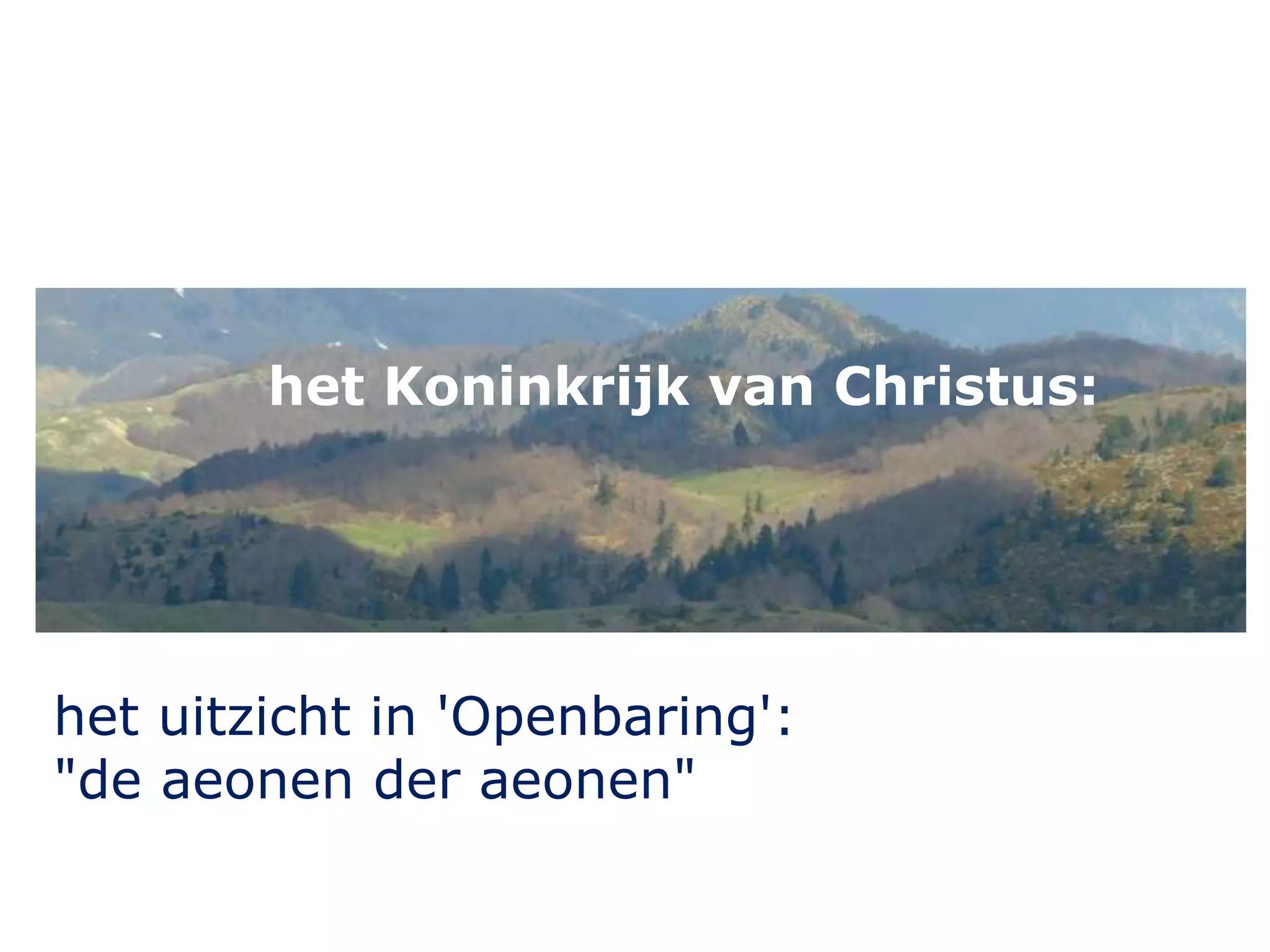 het Koninkrijk van Christus: 
het uitzicht in 'Openbaring': 
"de aeonen der aeonen" 
 