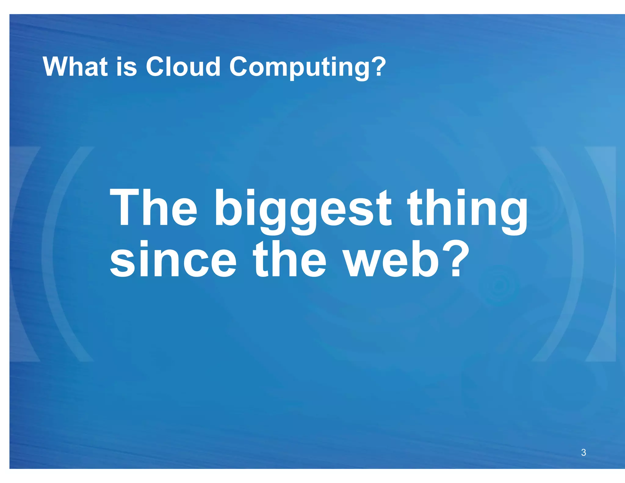What is Cloud Computing?




    The biggest thing
    since the web?


                           3
 