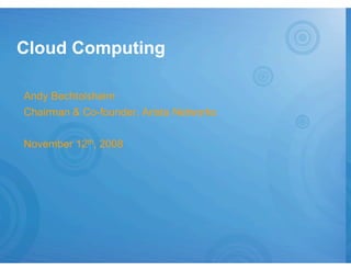 Cloud Computing

Andy Bechtolsheim
Chairman & Co-founder, Arista Networks


November 12th, 2008
 