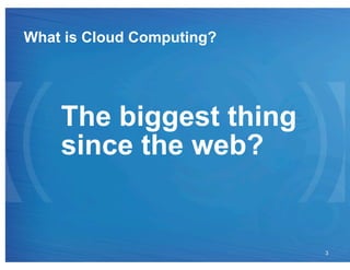 What is Cloud Computing?




    The biggest thing
    since the web?


                           3
 