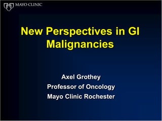 New Perspectives in GI
    Malignancies

        Axel Grothey
    Professor of Oncology
    Mayo Clinic Rochester
 