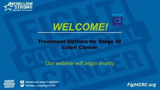 Treatment Options for Stage III
Colon Cancer
Our webinar will begin shortly.
WELCOME!
 