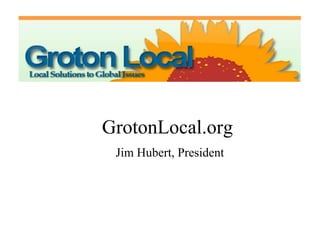 GrotonLocal.org
Jim Hubert, President
 