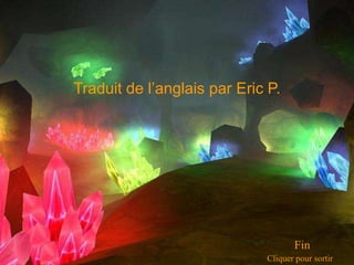 Fin
Cliquer pour sortir
Traduit de l’anglais par Eric P.
 