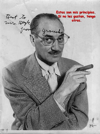 Estos son mis principios.  Si no les gustan, tengo otros. 