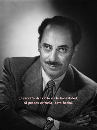 El secreto del éxito es la honestidad.  Si puedes evitarla, está hecho. 