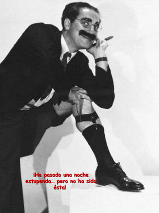 ¡ He pasado una noche estupenda… pero no ha sido ésta !   