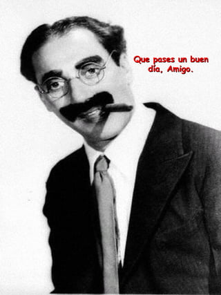 Que pases un buen día, Amigo. 