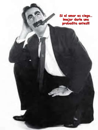 Si el amor es ciego… ¡mejor darle una probadita antes!!! 