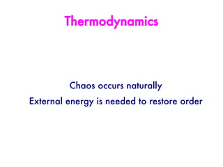 Thermodynamics




         Chaos occurs naturally
External energy is needed to restore order
 