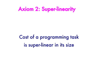 Axiom 2: Super-linearity




Cost of a programming task
  is super-linear in its size
 