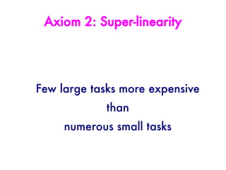 Axiom 2: Super-linearity




Few large tasks more expensive
            than
     numerous small tasks
 