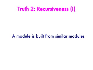 Truth 2: Recursiveness (I)




A module is built from similar modules
 