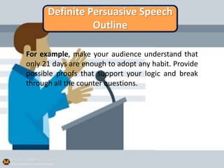 Definite Persuasive Speech
Outline
For example, make your audience understand that
only 21 days are enough to adopt any ha...