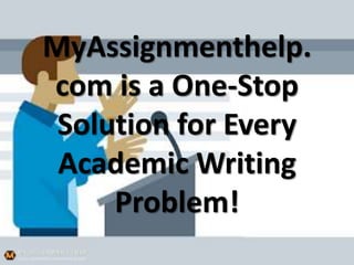 MyAssignmenthelp.
com is a One-Stop
Solution for Every
Academic Writing
Problem!
 