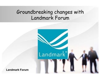 Groundbreaking changes with
Landmark Forum
Landmark Forum
 