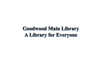 Goodwood Main Library
A Library for Everyone




40 Shuman Blvd. Suite 175 • Naperville, Illinois • www.psadewberry.com
 