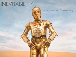 INEVITABILITY
                If its possible, its necessary
 