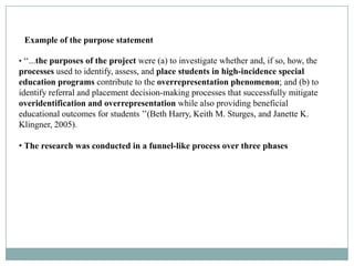 Example of the purpose statement

• ‘‘...the purposes of the project were (a) to investigate whether and, if so, how, the
...