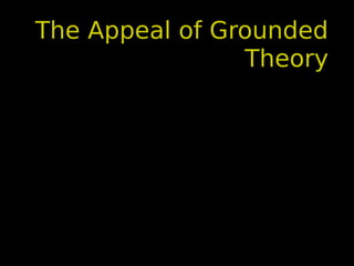 The Appeal of Grounded
Theory
 