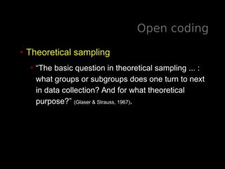 Open coding
• Theoretical sampling
• “The basic question in theoretical sampling ... :
what groups or subgroups does one t...