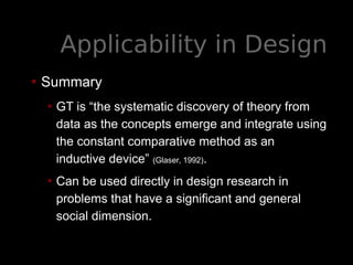 Applicability in Design
• Summary
• GT is “the systematic discovery of theory from
data as the concepts emerge and integra...