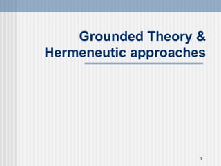 1
Grounded Theory &
Hermeneutic approaches
 