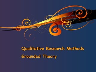 Qualitative Research Methods
Grounded Theory

 