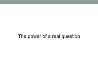 The power of a real question
 