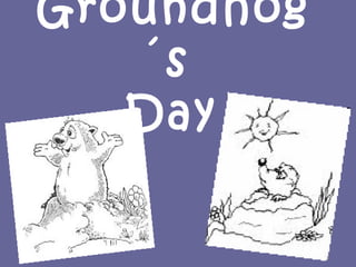 Groundhog
´s
Day
 