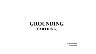 GROUNDING
(EARTHING)
Prepared by
Vima Mali
 