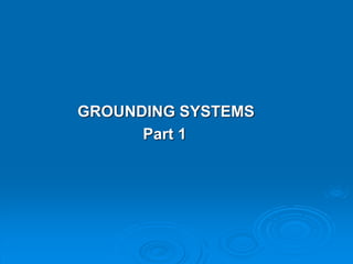 GROUNDING SYSTEMS
Part 1
 