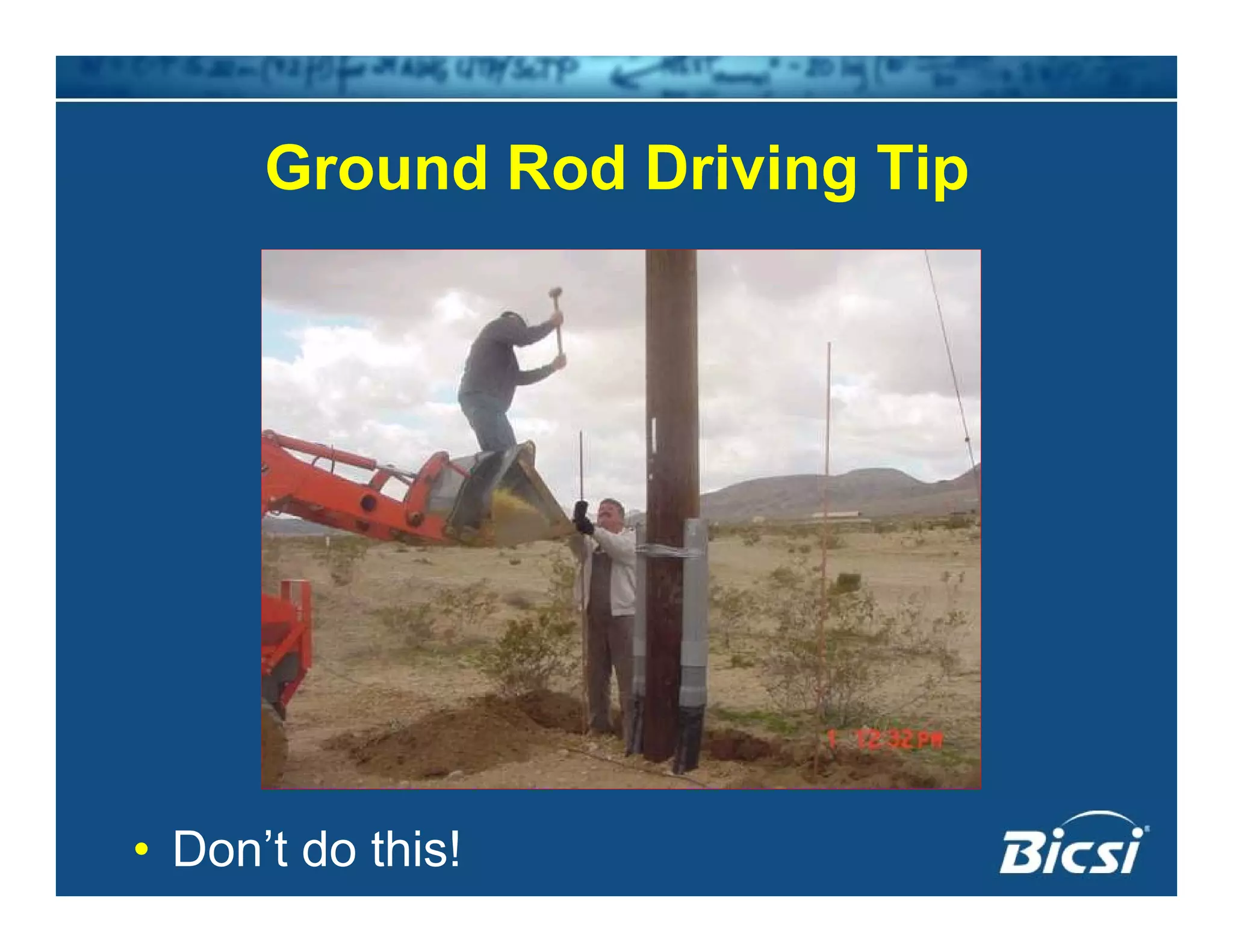 Ground Rod Driving TipGround Rod Driving Tip
• Don’t do this!
 