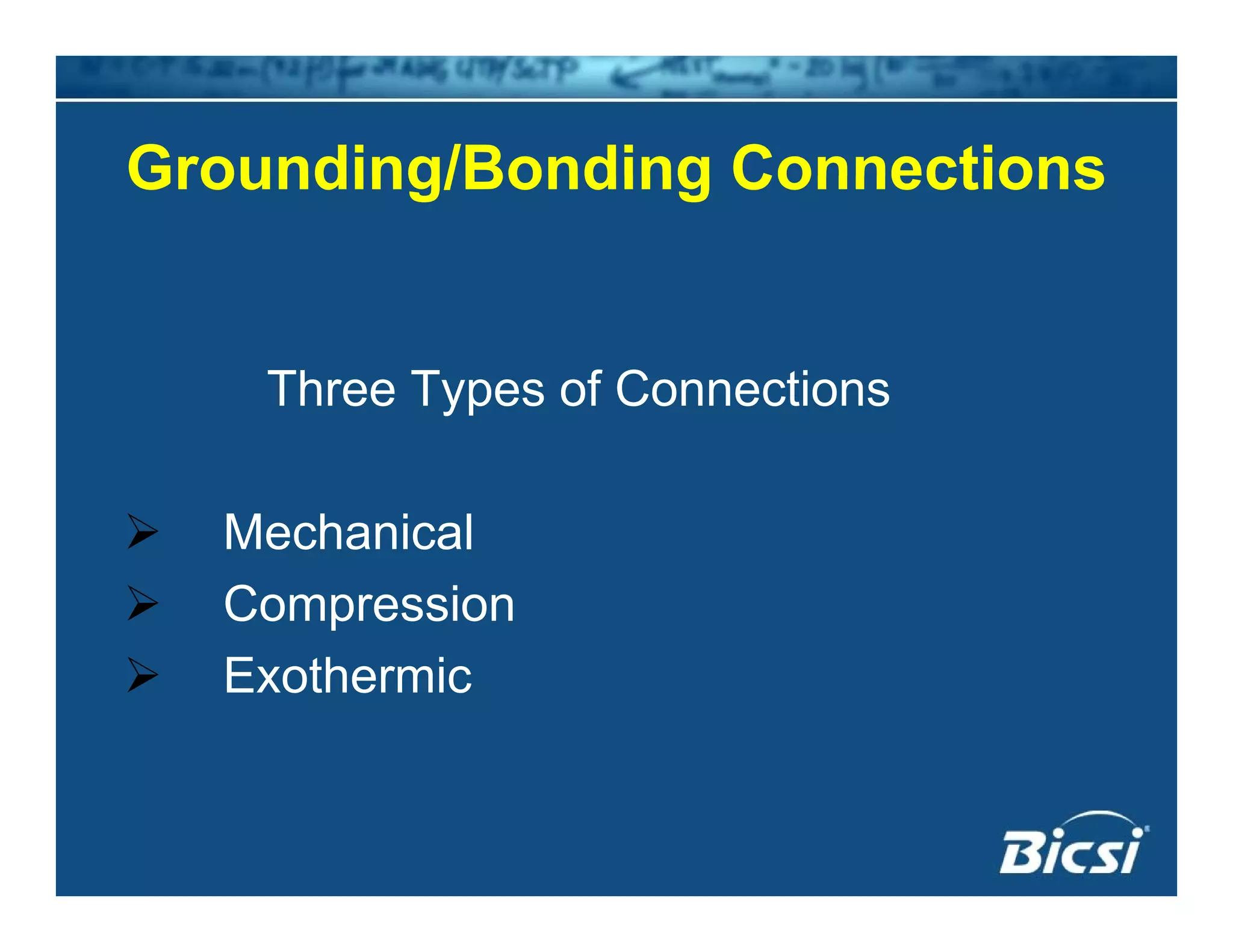 Grounding/Bonding ConnectionsGrounding/Bonding Connections
Three Types of Connectionsy
MechanicalMechanical
Compression
Exothermic
 