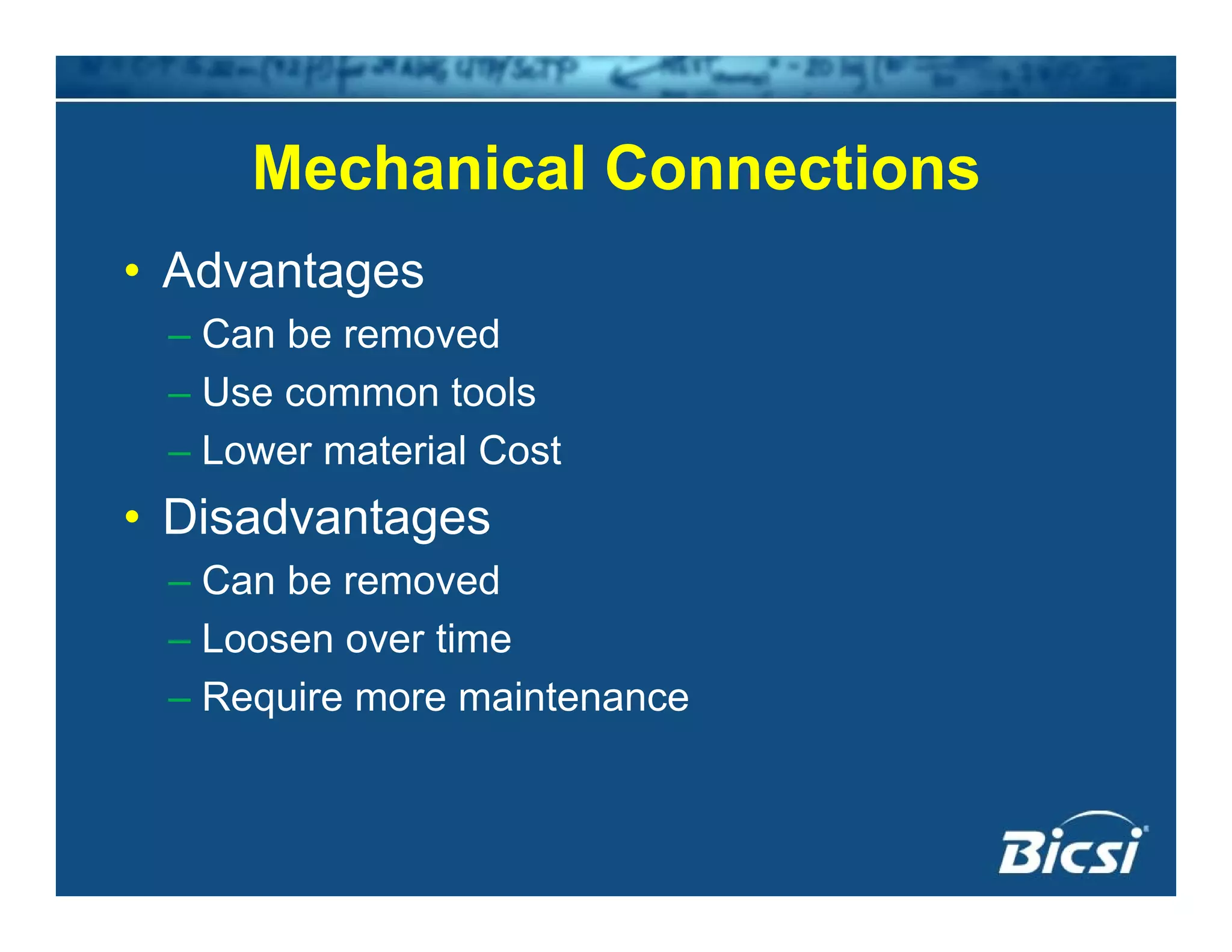 Mechanical ConnectionsMechanical Connections
• Advantagesg
– Can be removed
– Use common tools
– Lower material Cost
• Disadvantagesg
– Can be removed
– Loosen over time
– Require more maintenance
 