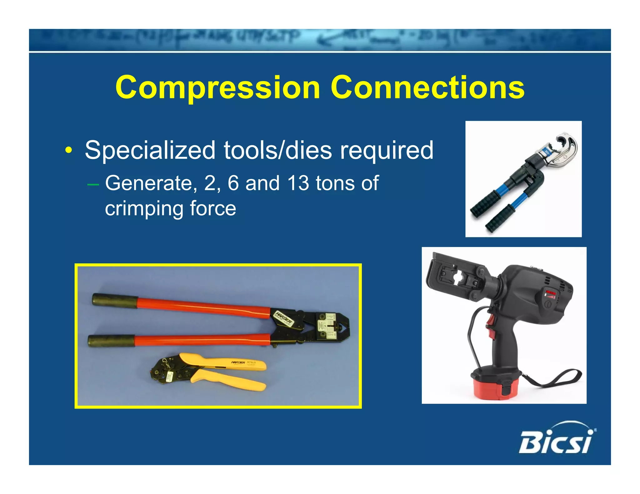 Compression ConnectionsCompression Connections
• Specialized tools/dies requiredSpecialized tools/dies required
– Generate, 2, 6 and 13 tons of
crimping forcep g
 