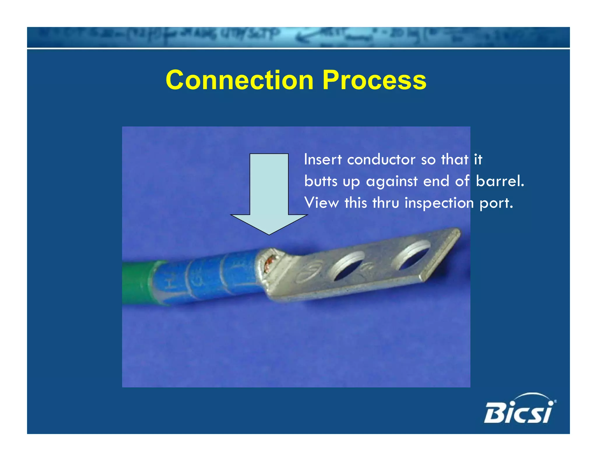 Connection ProcessConnection Process
Insert conductor so that it
butts up against end of barrel.
View this thru inspection portView this thru inspection port.
 