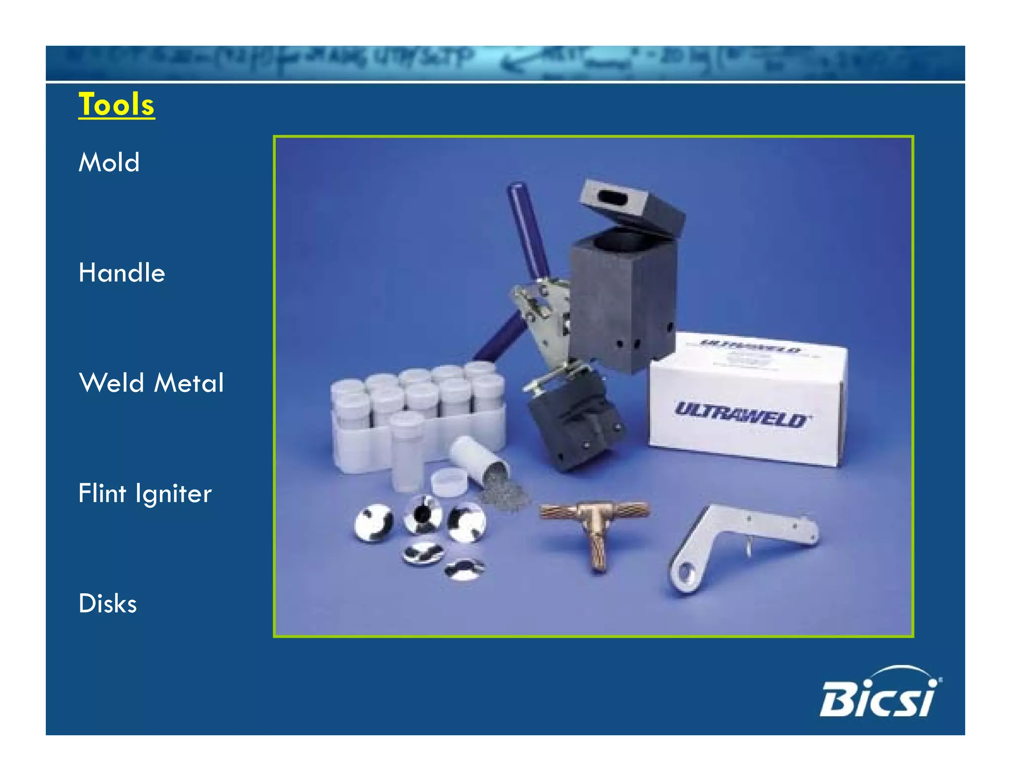 Tools
Mold
Handle
Weld Metal
Flint Igniter
Disks
 