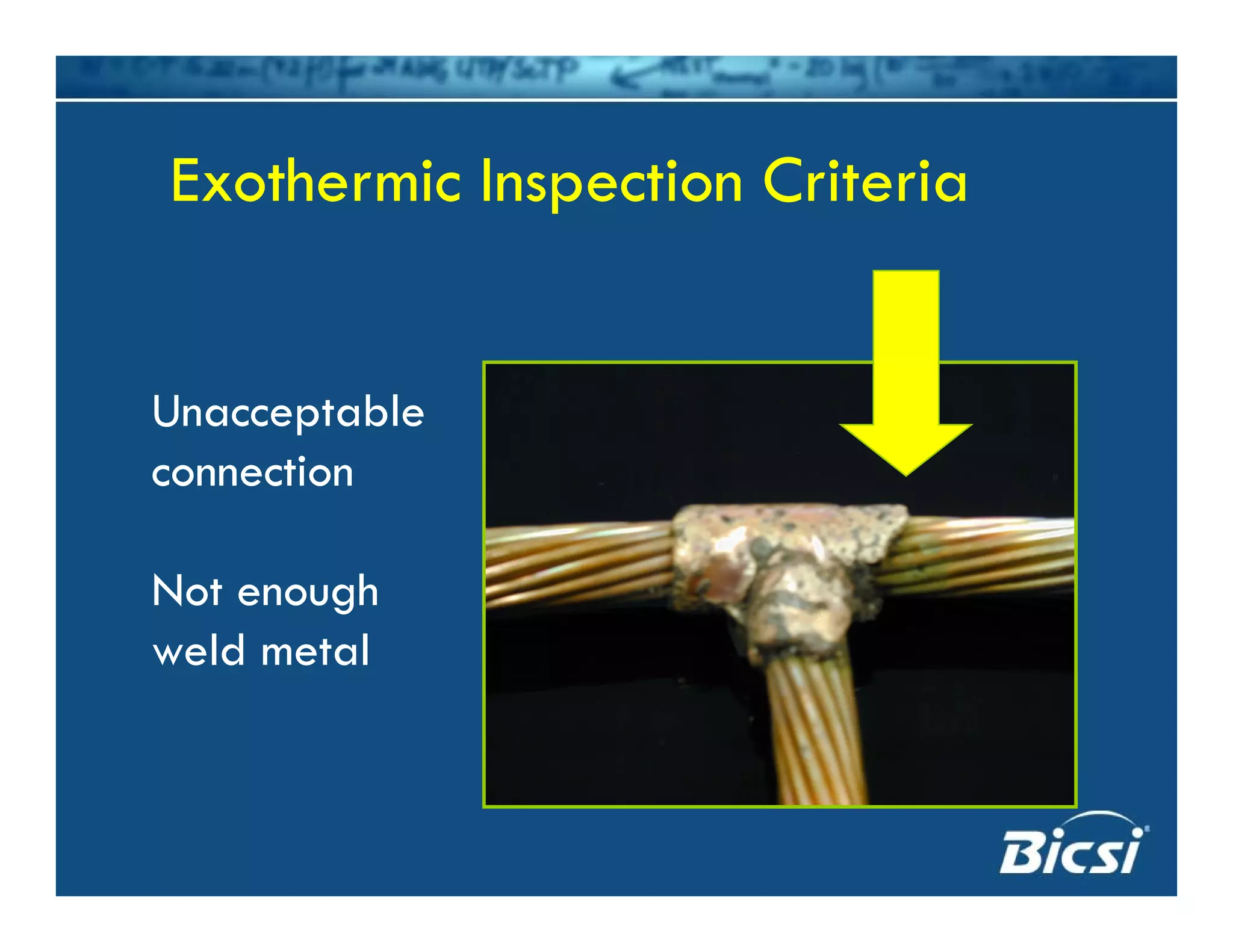 Exothermic Inspection CriteriaExothermic Inspection CriteriaExothermic Inspection CriteriaExothermic Inspection Criteria
UnacceptableUnacceptable
connection
Not enough
weld metalweld metal
 