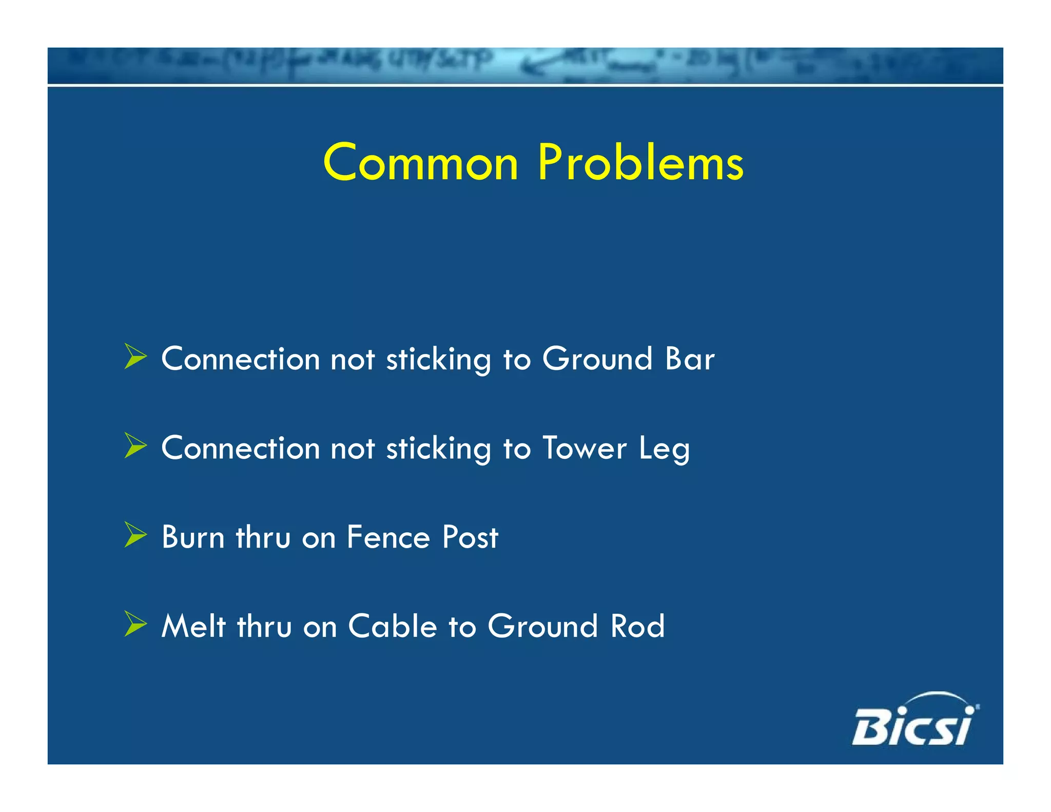 C P blCommon Problems
Connection not sticking to Ground BarConnection not sticking to Ground Bar
Connection not sticking to Tower LegConnection not sticking to Tower Leg
Burn thru on Fence Post
Melt thru on Cable to Ground Rod
 