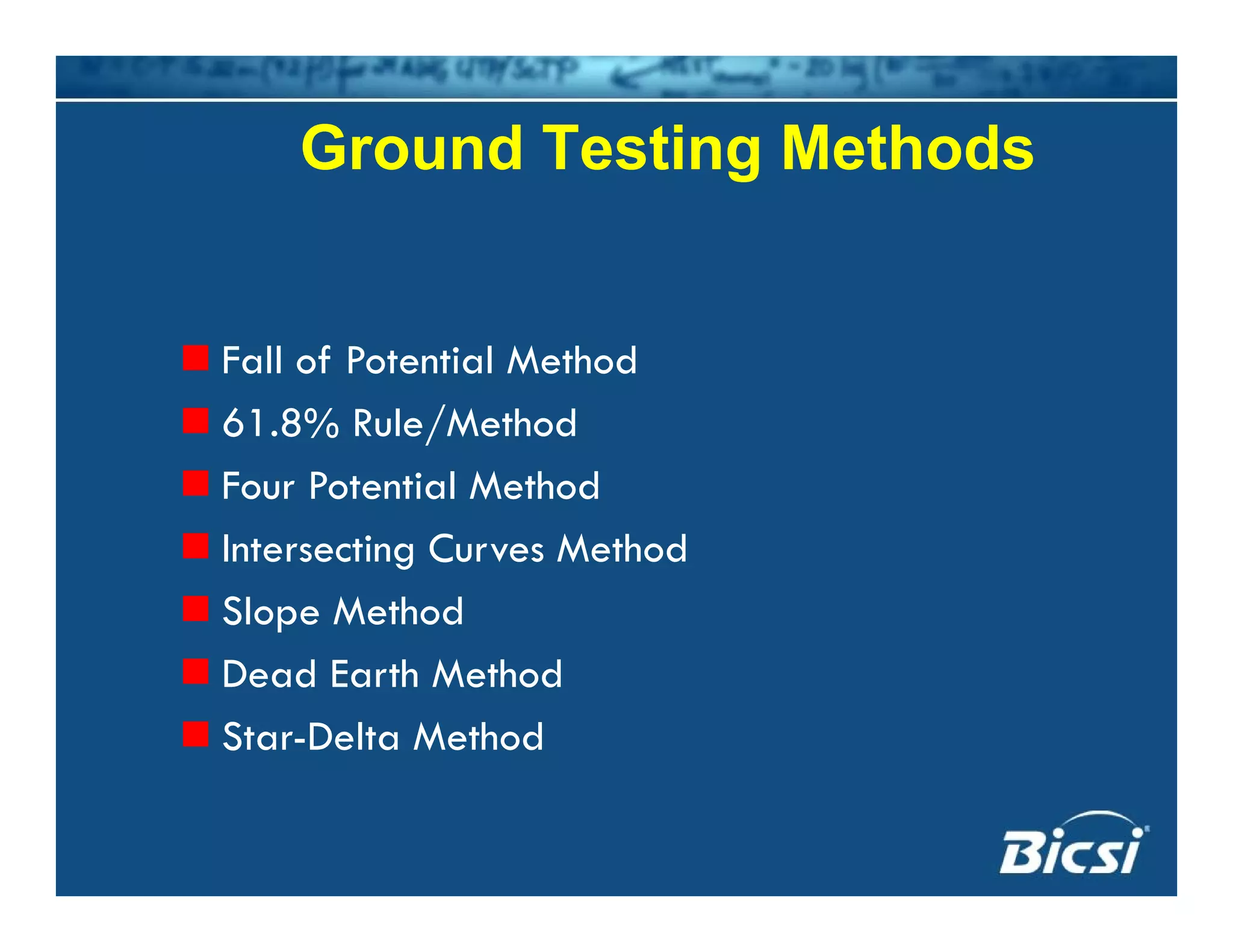 Ground Testing Methodsg
Fall of Potential Method
61 8% R l /M th d61.8% Rule/Method
Four Potential Method
I i C M h dIntersecting Curves Method
Slope Method
Dead Earth Method
Star-Delta Method
 