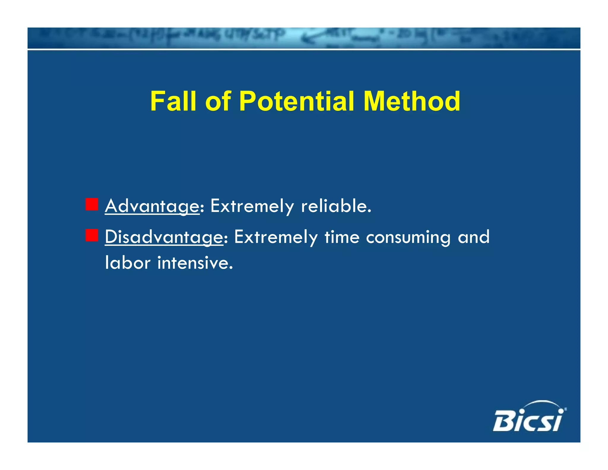 Fall of Potential Method
Advantage: Extremely reliableAdvantage: Extremely reliable.
Disadvantage: Extremely time consuming and
labor intensivelabor intensive.
 