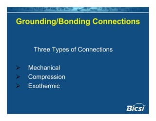 Grounding/Bonding ConnectionsGrounding/Bonding Connections
Three Types of Connectionsy
MechanicalMechanical
Compression
Exothermic
 
