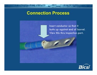 Connection ProcessConnection Process
Insert conductor so that it
butts up against end of barrel.
View this thru inspection portView this thru inspection port.
 
