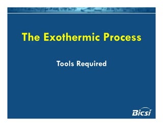 The Exothermic ProcessThe Exothermic Process
Tools Required
 