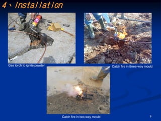 4、Installation




 Gas torch to ignite powder                                 Catch fire in three-way mould




                              Catch fire in two-way mould                              9
 